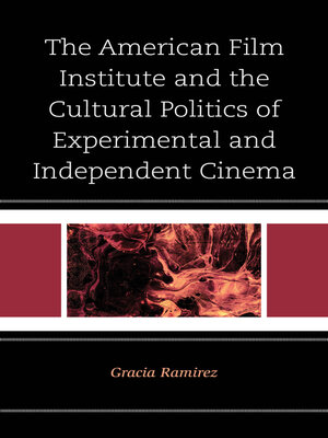 cover image of The American Film Institute and the Cultural Politics of Experimental and Independent Cinema